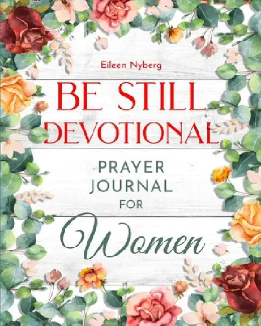 Be Still Devotional: Prayer Journal for Women by Eileen Nyberg