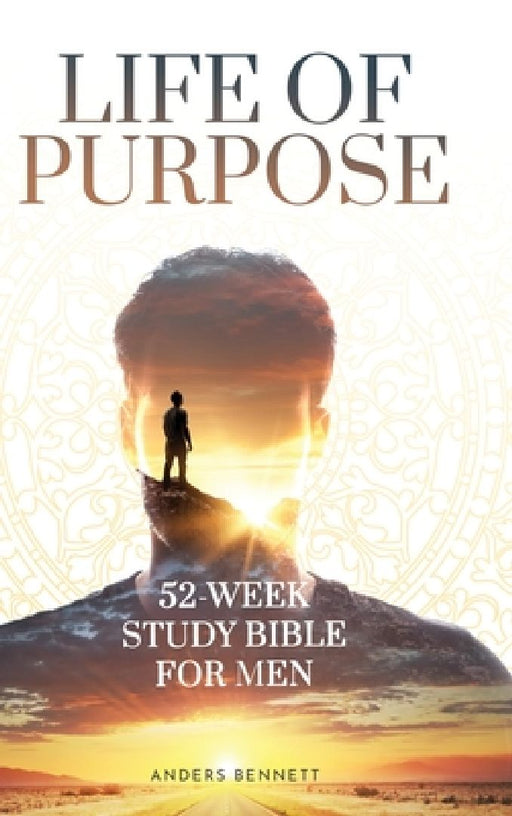 Life Of Purpose: 52-Week Study Bible for Men by Anders Bennett