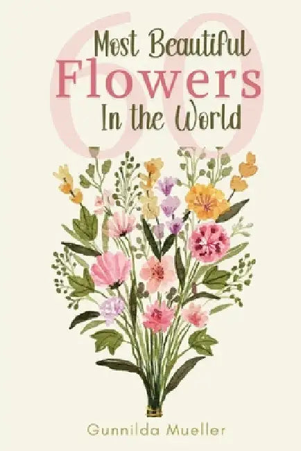 60 Most Beautiful Flowers in the World: Flower Picture Book for Seniors with Alzheimer's and Dementia Patients. Premium Pictures on 70lb Paper (62 Pag by Gunnilda Mueller