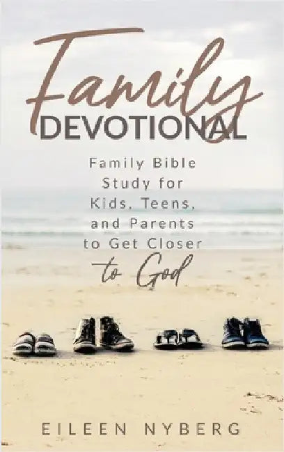Family Devotional: Family Bible Study for Kids, Teens and Parents to Get Closer to God. by Eileen Nyberg