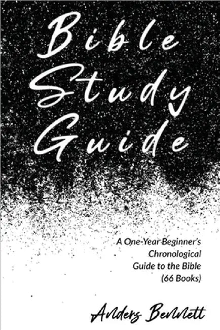 Bible Study Guide: One-Year Beginner's Chronological Guide to The Bible (66 Books). Economic Version by Anders Bennett