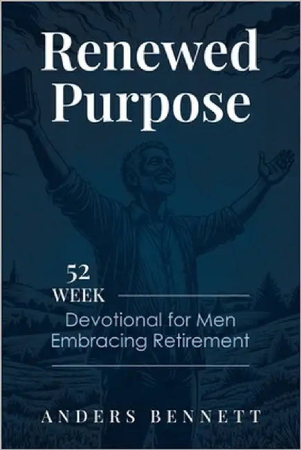 Renewed Purpose: 52 Week Devotional for Men Embracing Retirement by Bennett, Anders