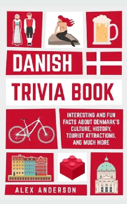 Danish Trivia Book: Interesting and Fun Facts About Danish Culture, History, Tourist Attractions, and Much More by Alex Anderson