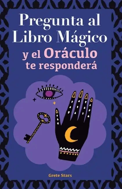 Pregunta al libro mágico y el Oráculo te responderá: Tu guía para tomar las decisiones correctas. Basado en el I Ching y la numerología. Oráculo del s by Grete Stars