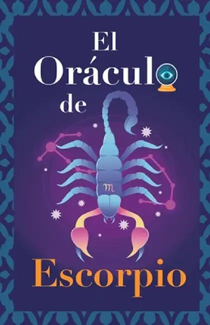 El Oráculo de Escorpio: Pregunta al Oráculo y te responderá. Libro para el signo de Escorpio. Tu guía para tomar las decisiones correctas by Eve Stars