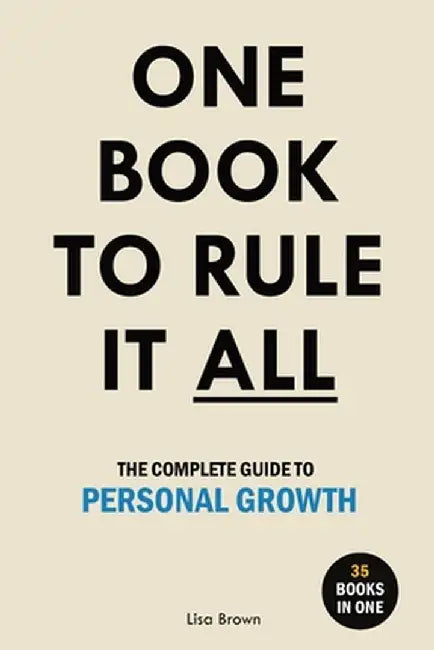 One Book to Rule It All: The Complete Guide to Personal Growth. 35 Books in One. Self Help Book by Lisa Brown