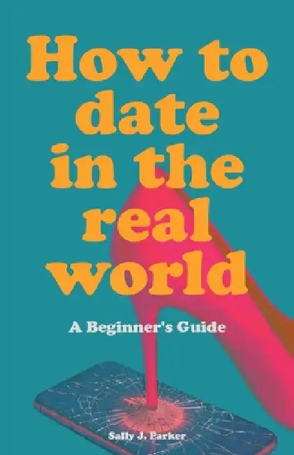 How to Date in the Real World: A Beginner's Guide. How to flirt in person. Dating help book. Sit at the bar. Meet people offline by Sally J. Parker
