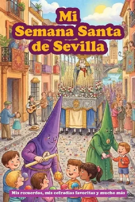 Mi Semana Santa de Sevilla: Un Libro con Preguntas para Rellenar. Registra tus Recuerdos de la Semana Santa en este Diario Guiado. Regalo Semana Santa by Holy Books