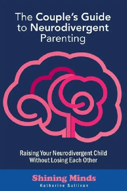 The Couple's Guide to Neurodivergent Parenting: Raising Your Neurodivergent Children Without Losing Each Other. Help for Couples with Autism, ADHD Kid by Katherine Sullivan