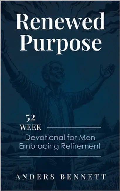 Renewed Purpose: 52 Week Devotional for Men Embracing Retirement by Bennett, Anders