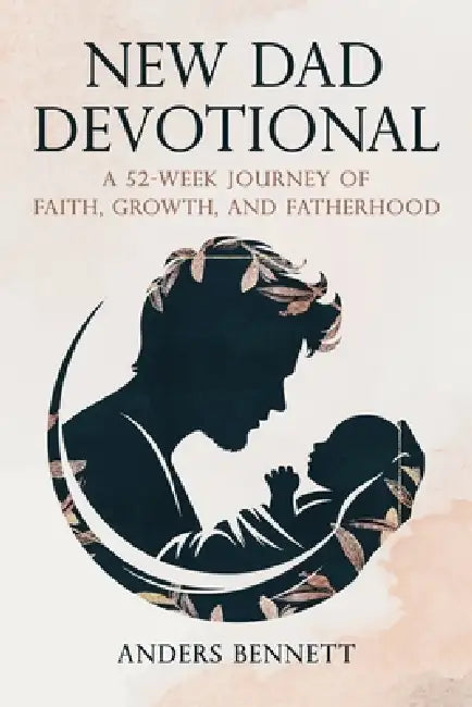 New Dad Devotional: A 52-Week Journey of Faith, Growth, and Fatherhood (COLOR) by Anders Bennett