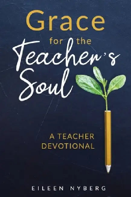 Grace for the Teacher's Soul: A Teacher Devotional: 52 Weeks of Faith ...