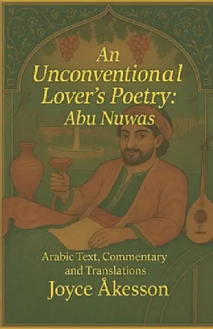 An Unconventional Lover's Poetry: Arabic Text, Commentary and Translations by Joyce Åkesson