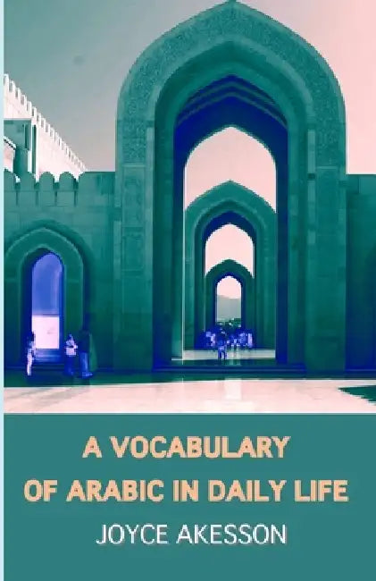 A Vocabulary of Arabic in Daily Life: A Glossary, English - Arabic by Joyce Akesson