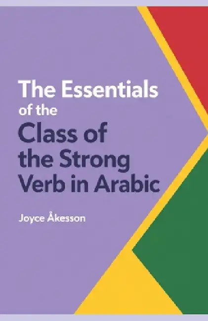 The Essentials of the Class of the Strong Verb in Arabic: A guide to Arabic Morphology by Joyce Akesson