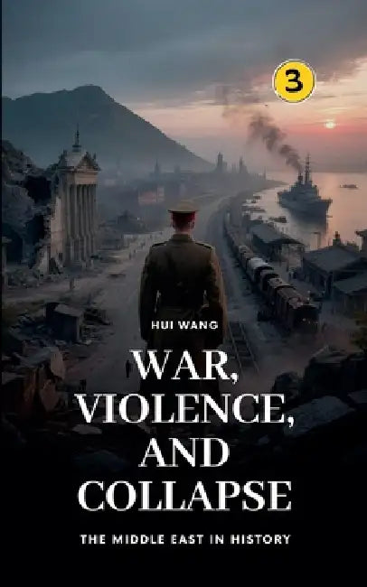 War, Violence, and Collapse: The Middle East in History by Hui Wang