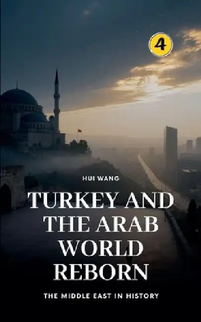 Turkey and the Arab World Reborn: The Middle East in History by Hui Wang