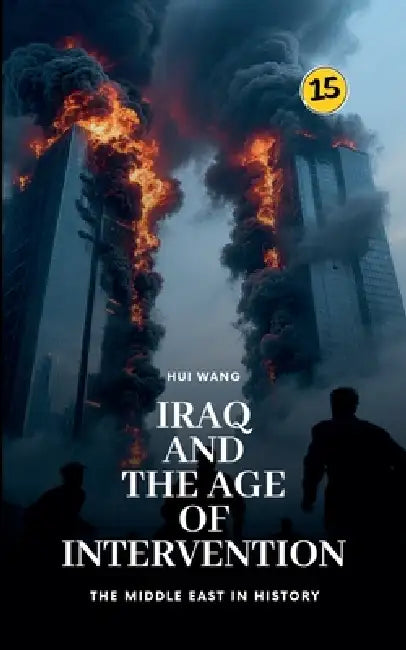 Iraq and the Age of Intervention: The Middle East in History by Hui Wang