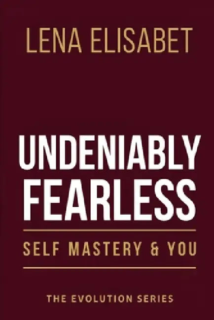 Undeniably Fearless: Self Mastery & You by Cassian Drexler, Lena Elisabet