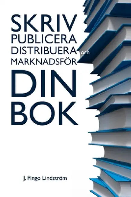 Skriv, publicera, distribuera och marknadsför din bok. by J. Pingo Lindström
