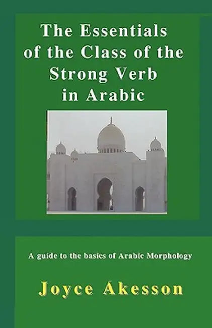 The Essentials of the Class of the Strong Verb in Arabic by Joyce Akesson