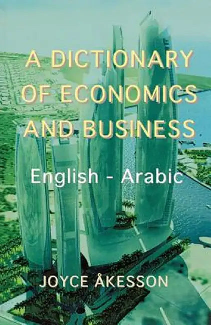 A Dictionary of Economics and Business, English - Arabic by Joyce Akeson