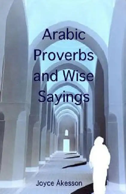 Arabic Proverbs and Wise Sayings by Joyce Akesson