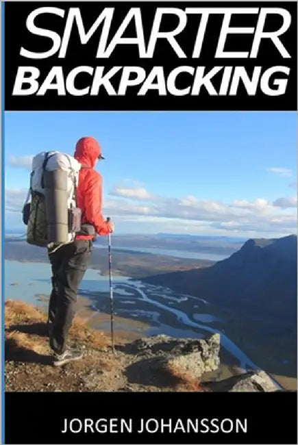 Smarter Backpacking: How every backpacker can apply lightweight trekking and ultralight hiking techniques by Johansson, Jorgen