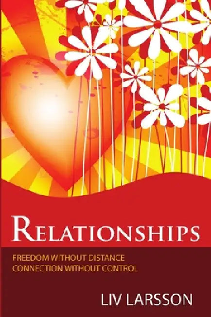 Relationships, freedom without distance, connection without control by LIV Larsson