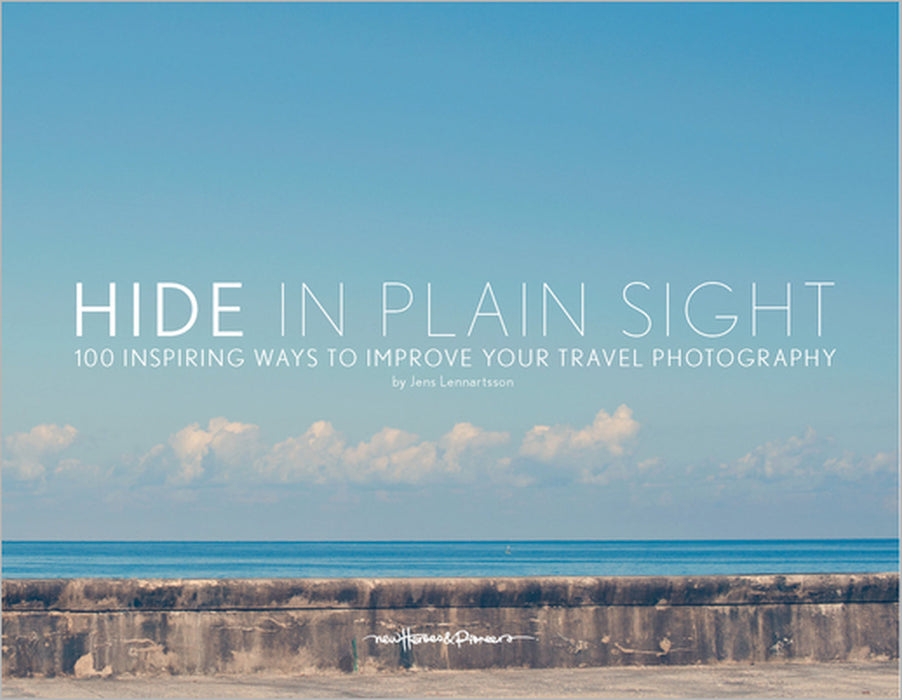 Hide in Plain Sight: 100 Inspiring Ways to Improve Your Travel Photography by Jens Lennartsson