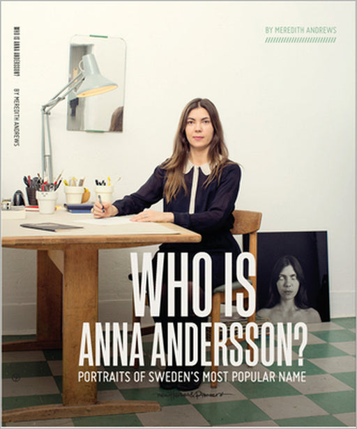 Who Is Anna Andersson: Portraits of Sweden's Most Popular Name. by Meredith Andrews