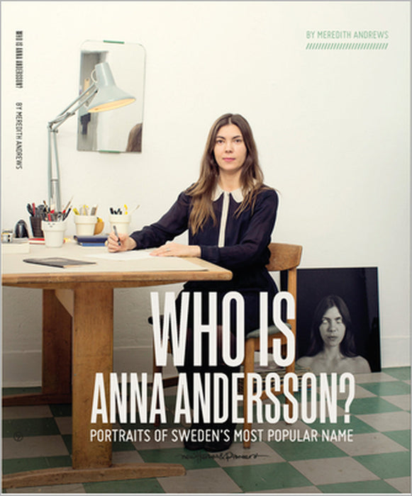 Who Is Anna Andersson: Portraits of Sweden's Most Popular Name. by Meredith Andrews
