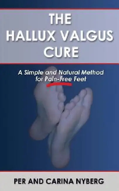 The Hallux Valgus Cure: A Simple and Natural Method for Pain-Free Feet by Carina Nyberg