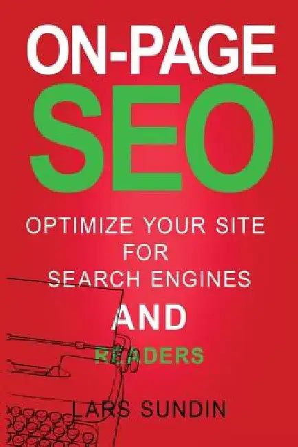 On-Page SEO: Optimize your website for search engines and readers by Lars Sundin