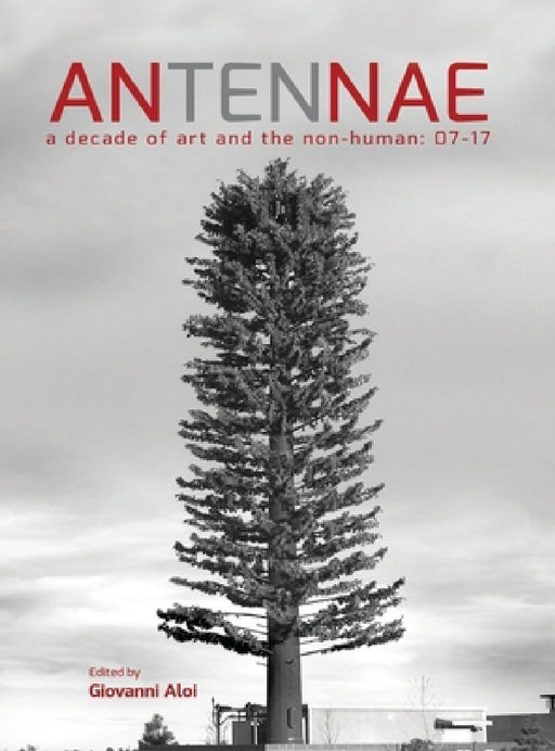 Antennae 10: A Decade of Art and the Non-Human 07-17 by Giovanni Aloi
