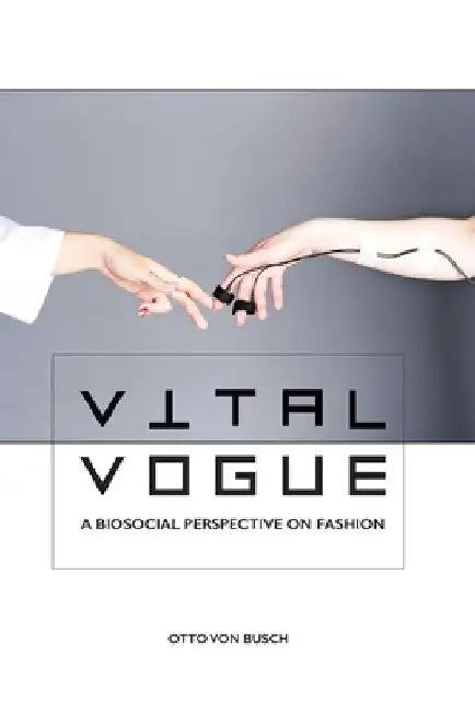 Vital Vogue: A biosocial perspective on fashion by Otto Von Busch