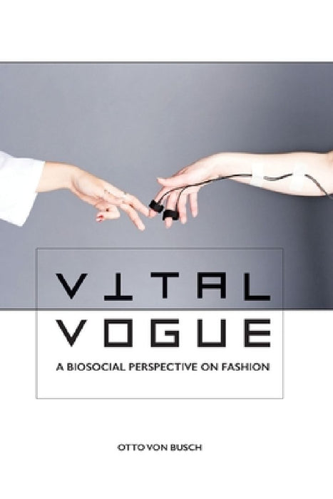 Vital Vogue: A biosocial perspective on fashion by Otto Von Busch