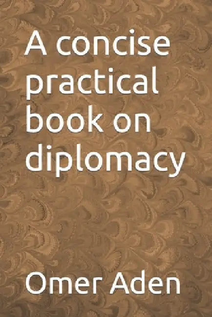 A concise practical book on diplomacy by Omer Aden