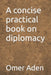 A concise practical book on diplomacy by Omer Aden