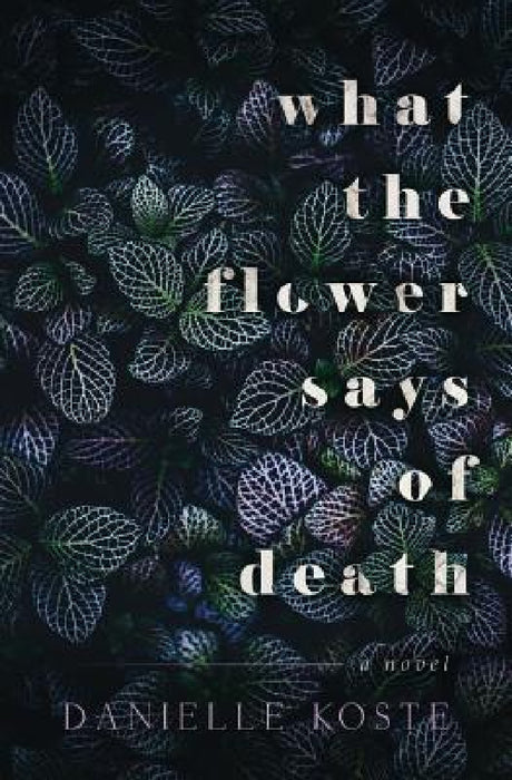 What The Flower Says Of Death by Danielle Koste