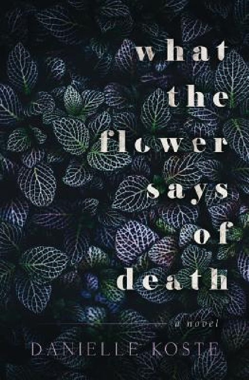 What The Flower Says Of Death by Danielle Koste
