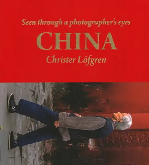 China: Seen Through a Photographer's Eyes by Christer Lofgren