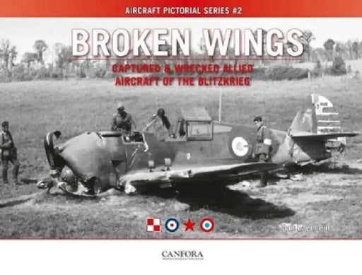 Broken Wings: Captured & Wrecked Aircraft of the Blitzkrieg by Tom Laemlein