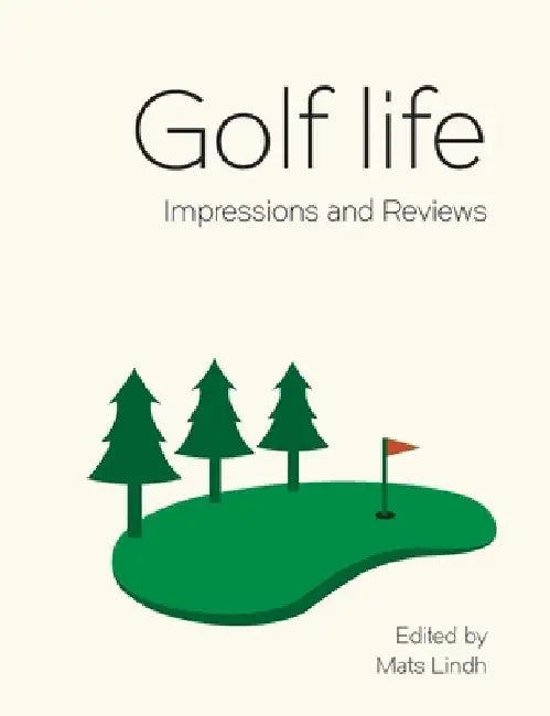 Golf life: Impressions and Reviews by Mats Lindh
