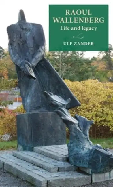 Raoul Wallenberg: Life and Legacy by Ulf Zander