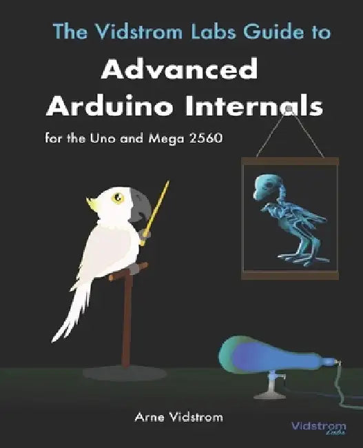 The Vidstrom Labs Guide to Advanced Arduino Internals for the Uno and Mega 2560 by Arne Vidstrom