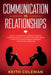 Communication in Relationships: Find Out How Simple Yet Amazingly Powerful Communication Skills Can Shape a Stronger, Deeper & More Fulfilling Relatio by Keith Coleman