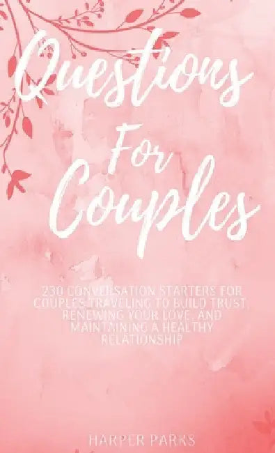 Questions For Couples: 230 conversations starters for couples traveling to build trust, renewing your love and maintaining a healthy relationship by Harper Parks