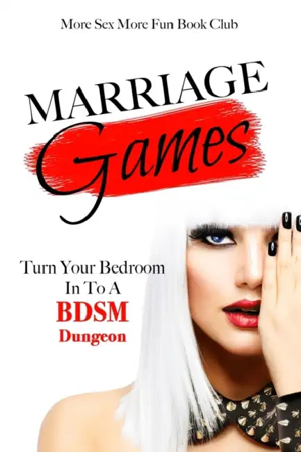 Marriage Games: Turn Your Bedroom Into A BDSM Dungeon by More Sex More Fun Book Club