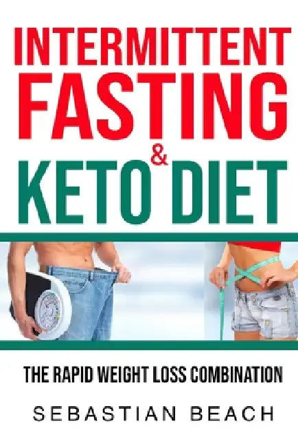 Intermittent Fasting & Keto Diet: The Rapid Weight Loss Combination by Sebastian Beach